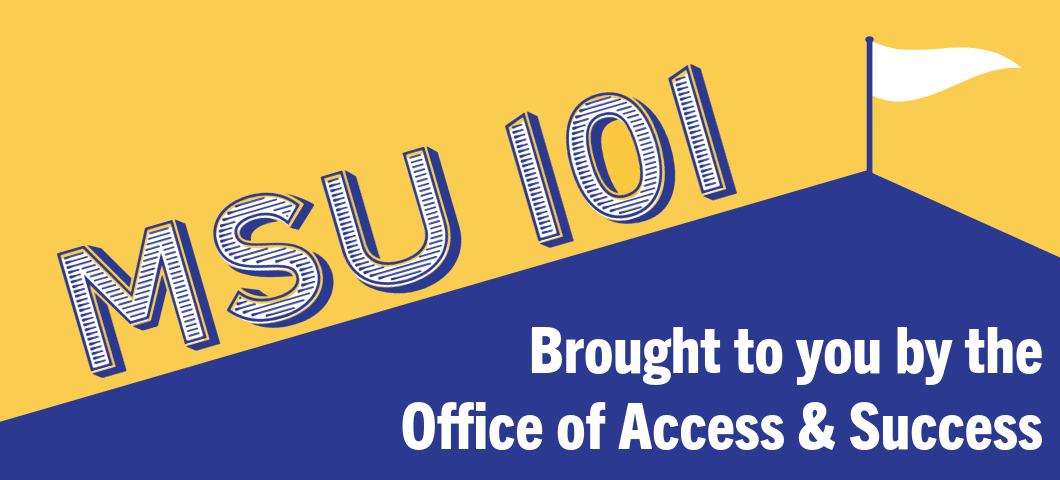 MSU 101 - Brought to you by the Office of Access & Success