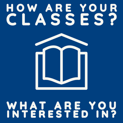 How are your classes? What are you interested in?